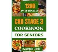 Ckd Stage 3 Cookbook For Seniors: The Complete Guide To Chronic Kidney Disease Diet With 14-Day Kidney Friendly Meal Plan To Prevent Kidney Failure.