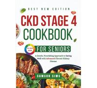 CKD STAGE 4 COOKBOOK FOR SENIORS: A Gentle, Nourishing Approach to Eating Well with Advanced Chronic Kidney Disease
