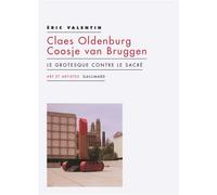 Claes Oldenburg - Coosje van Bruggen Le grotesque contre le sacré - Eric Valentin - Gallimard - broché - Essai