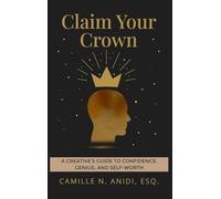 Claim Your Crown: A Creative's Guide To Confidence, Genius, and Self-Worth