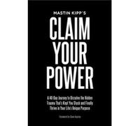 Claim Your Power A 40Day Journey to Dissolve the Hidden Trauma Thats Kept You Stuck and Finally Thrive in Your Lifes Unique Purpose by Mastin Kipp & Fore Mastin Kipp Foreword by Dave Asprey (Auteur)