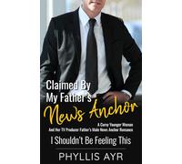 Claimed By My Father’s News Anchor: A Curvy Younger Woman And Her TV Producer Father’s Male News Anchor Romance