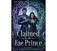 Claimed by the Fae Prince: A Fate-Bound Fantasy Romance of Fae Courts, Mating Bonds, Dark Magic, and a Wedding That Could Destroy the Realm (Book Three of The Thorn Court Chronicles)