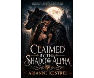 Claimed by the shadow Alpha: A Wolf Shifter Romance of Fated Mates, Forbidden Magic & an Obsessive Alpha