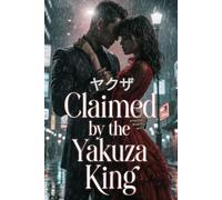 Claimed by the Yakuza King: A Spicy Dark Mafia Romance with a Ruthless Alpha, Forbidden Desire, and Dangerous Obsession