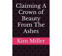 Claiming A Crown Of Beauty From The Ashes