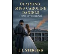CLAIMING MISS CAROLINE DANIELS: A Novel of the Civil War