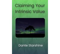 Claiming Your Intrinsic Value: A Guide for Creative and Spiritual Visionaries On the Path of Authentic Abundance