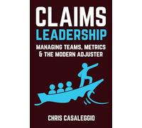 Claims Leadership: Managing Teams, Metrics & the Modern Adjuster