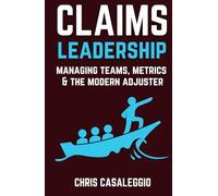 Claims Leadership: Managing Teams, Metrics & the Modern Adjuster