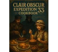 Clair Obscur Expedition 33: Cookbook: A Voyage of Flavor and Simplicity