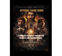 Clair obscur expedition 33 game guide: A Complete Roadmap through the Monolith and the 33rd Count.