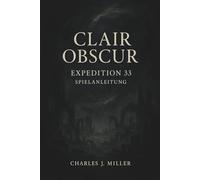Clair Obscur: Expedition 33 Spielanleitung: Vom ersten Schritt bis zum letzten Schlag: Ein vollständiges Spielerhandbuch für Expedition 33