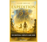 Clair Obscur Expedition 33: The Unofficial Complete Game Guide [Full Color - New Updated]