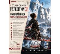 Clair Obscur: Expedition 33 Unabhängiges Strategie-Handbuch: Komplettlösung, Kampfsystem, Builds, Pictos, Luminas, Bosse, Erkundung und Geheimnisse