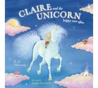 Claire and the Unicorn Happy Ever After by B. G. Hennessy B. G. Hennessy (Auteur)