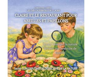 Claire et le restaurant pour abeilles et papillons: Quand protéger la nature devient une aventure de famille