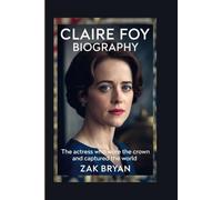 Claire Foy Biography: The Actress Who Wore the Crown and Captured the World