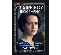 Claire Foy Biography: The Actress Who Wore the Crown and Captured the World