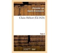Claire Hébert. Tome 2 - Von Oppeln-Bronikowski-A - Hachette Bnf - broché - Livre