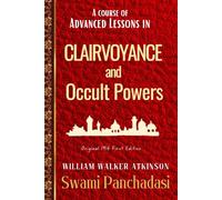 Clairvoyance and Occult Powers SWAMI PANCHADASI: The Ancient Arts of Psychic Development, Mind Reading, Occult Powers and Telepathy, Original 1916 Edition