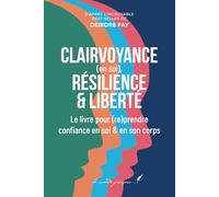 CLAIRVOYANCE (en soi), RÉSILIENCE & LIBERTÉ: Le livre pour (re)prendre confiance en soi & en son corps