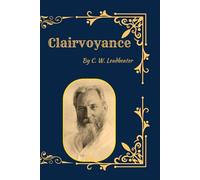 Clairvoyance: The Science and Practice of Spiritual Vision, Psychic Perception, and Occult Insight