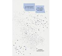 Clairvoyant of the Small: The Life of Robert Walser