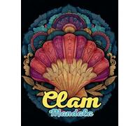 Clam Mandala Coloring Book: Tranquil and Intricate Ocean Mandalas for Relaxation and Creativity: Discover Over 60 Pages of Unique Clam-Inspired Mandalas for Stress Relief and Mindful Artistry