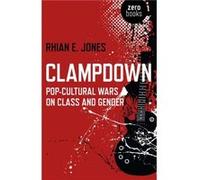 Clampdown Popcultural wars on class and gender by Rhian Jones Rhian E Jones (Auteur)