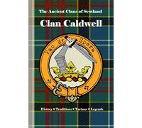 Clan Caldwell: A Concise History of Scotland’s Caldwells of Renfrewshire and the Cold Well Lands