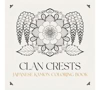 Clan Crests Japanese Kamon Coloring Book: Explore the Ancient Art of Japanese Heraldry Through 40 Geometric Family Crest Floral Medallion Designs
