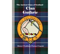 Clan Guthrie: A Concise History of Scotland’s Guthries of Angus and the Castle of the Kings’ Men