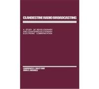 Clandestine Radio Broadcasting: A Study of Revolutionary and Counterrevolutionary Electronic Communication Soley, Lawrence C., Nichols, John C. (Auteur)