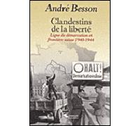 André Besson – Clandestins de la liberté – Ligne de démarcation & frontière suisse 1940-44 – Broché