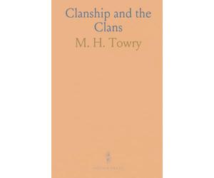 Clanship and the Clans: A concise guide to Scottish clan history, chiefs, and traditions with notes on garb and arms