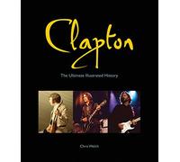 Clapton: The Ultimate Illustrated History