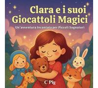 Clara e i suoi giocattoli magici: Un’avventura incantata per piccoli sognatori