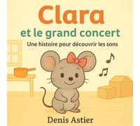 Clara et le grand concert: Une histoire pour découvrir les sons
