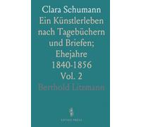 Clara Schumann: Ein Künstlerleben nach Tagebüchern und Briefen; Ehejahre 1840-1856