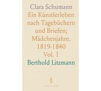 Clara Schumann: Ein Künstlerleben nach Tagebüchern und Briefen; Mädchenjahre, 1819-1840