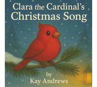 Clara the Cardinal’s Christmas Song: A Brave Little Animals Story About Finding Your Voice