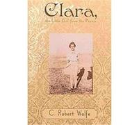 Clara, the Little Girl from the Prairie C. Robert Wolfe (Auteur)