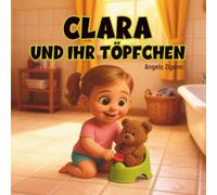 Clara und ihr Töpfchen: Liebevolles Kinderbuch von der Windel zum Töpfchen (2. Auflage)
