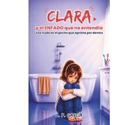 CLARA Y EL ENFADO QUE NO ENTENDÍA: Un cuento infantil sobre frustraciones, ira, enfados y emociones que los niños no saben expresar.
