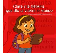 Clara y la mentira que dio la vuelta al mundo: Un cuento sobre pensamiento crítico, fake news y cómo aprender a distinguir la verdad en la era digital