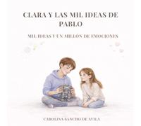 Clara y las mil ideas de Pablo: Mil ideas y un millón de emociones