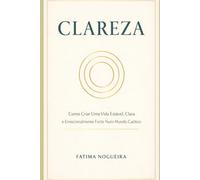 CLAREZA: Como Criar Uma Vida Estável, Clara e Emocionalmente Forte em Um Mundo Caótico