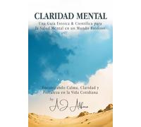 CLARIDAD MENTAL: Una Guía Estoica & Científica para la Salud Mental en un Mundo Ruidoso