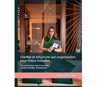 Clarifier et structurer son organisation pour mieux travailler: Structurer pour mieux travailler. Former. Clarifier. Transformer.